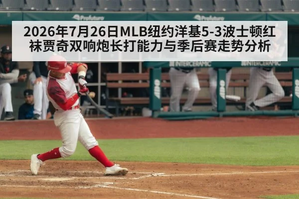 2026年7月26日MLB纽约洋基5-3波士顿红袜贾奇双响炮长打能力与季后赛走势分析