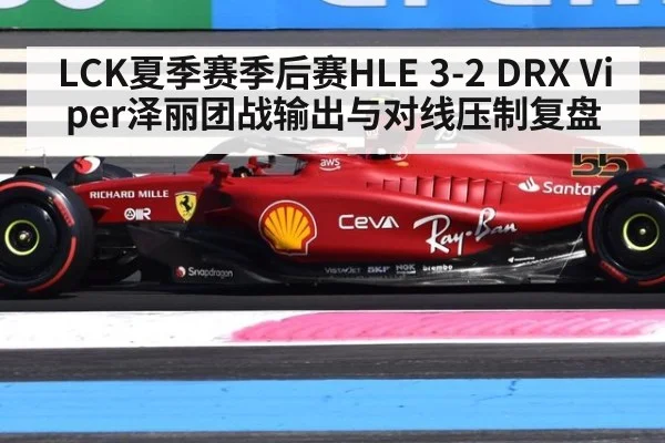LCK夏季赛季后赛HLE 3-2 DRX Viper泽丽团战输出与对线压制复盘