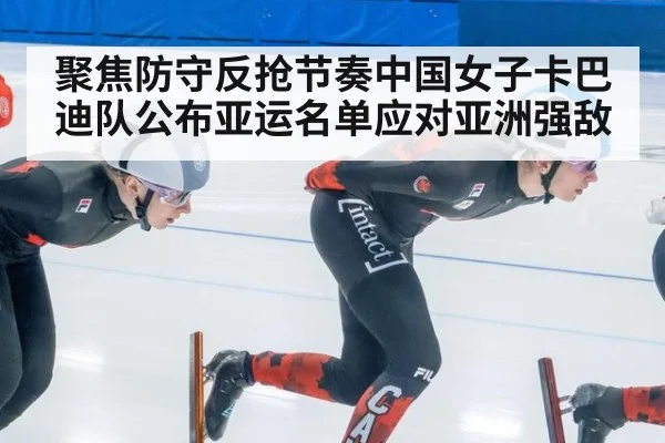 聚焦防守反抢节奏中国女子卡巴迪队公布亚运名单应对亚洲强敌